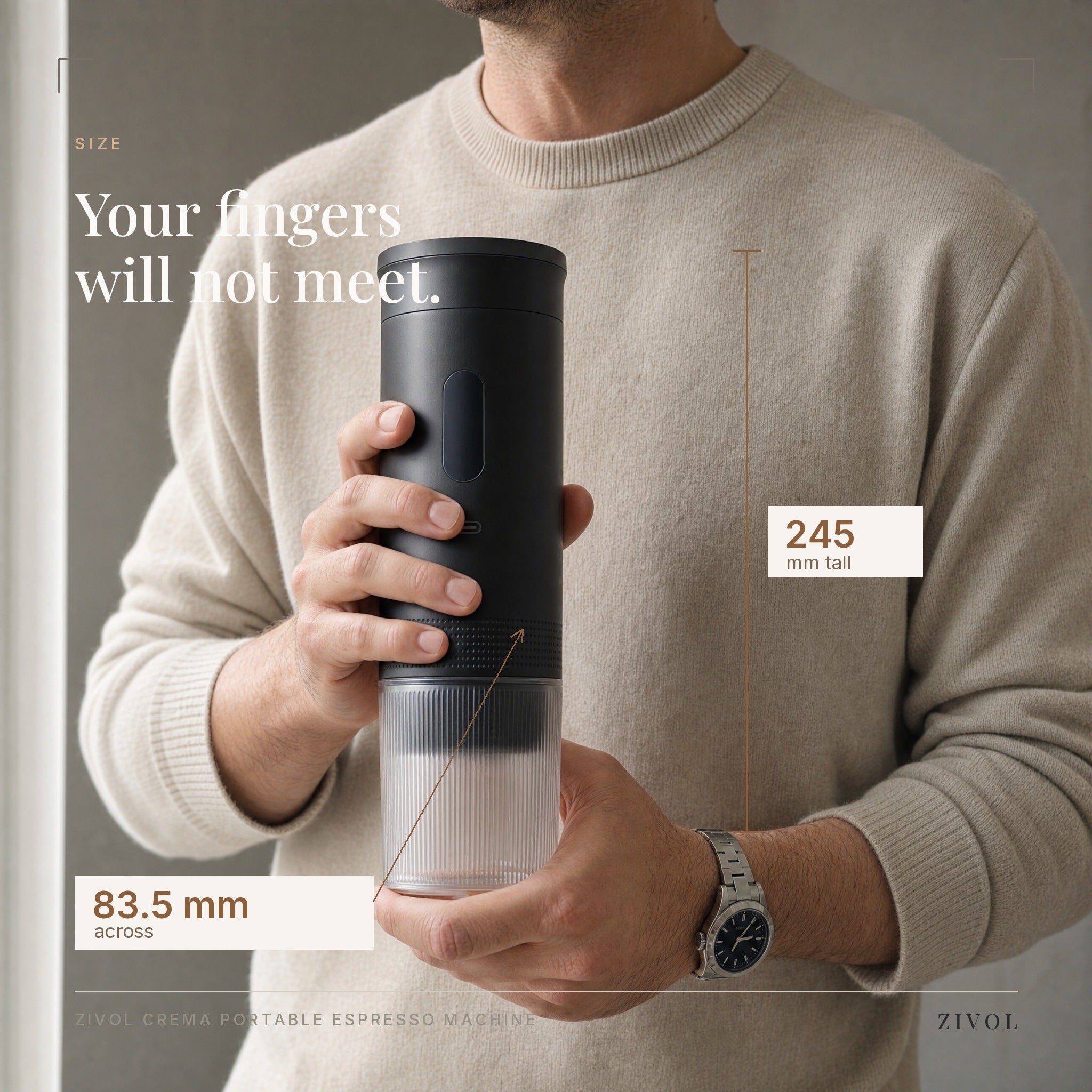 Zivol Crema size — 245mm tall, 83.5mm across, your fingers will not meet around it